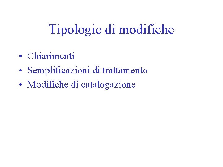 Tipologie di modifiche • Chiarimenti • Semplificazioni di trattamento • Modifiche di catalogazione 