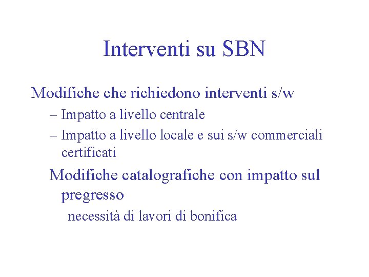 Interventi su SBN Modifiche richiedono interventi s/w – Impatto a livello centrale – Impatto