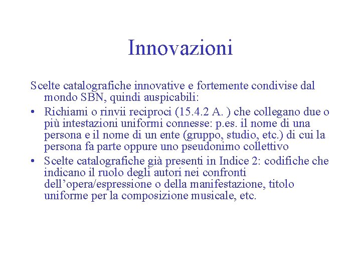 Innovazioni Scelte catalografiche innovative e fortemente condivise dal mondo SBN, quindi auspicabili: • Richiami