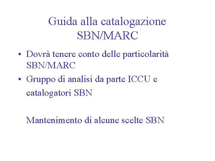 Guida alla catalogazione SBN/MARC • Dovrà tenere conto delle particolarità SBN/MARC • Gruppo di