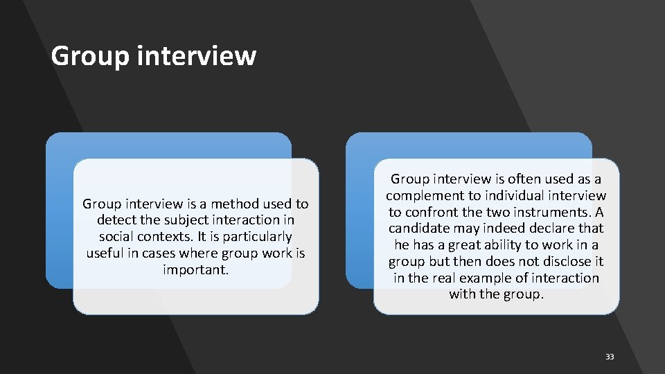 Group interview is a method used to detect the subject interaction in social contexts.