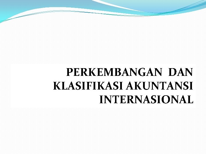 PERKEMBANGAN DAN KLASIFIKASI AKUNTANSI INTERNASIONAL 