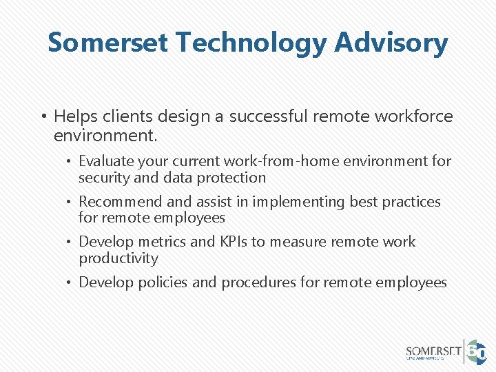 Somerset Technology Advisory • Helps clients design a successful remote workforce environment. • Evaluate