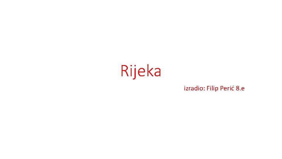 Rijeka izradio: Filip Perić 8. e 