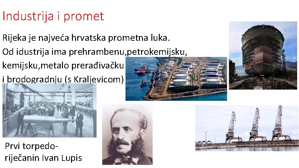 Industrija i promet Rijeka je najveća hrvatska prometna luka. Od idustrija ima prehrambenu, petrokemijsku,