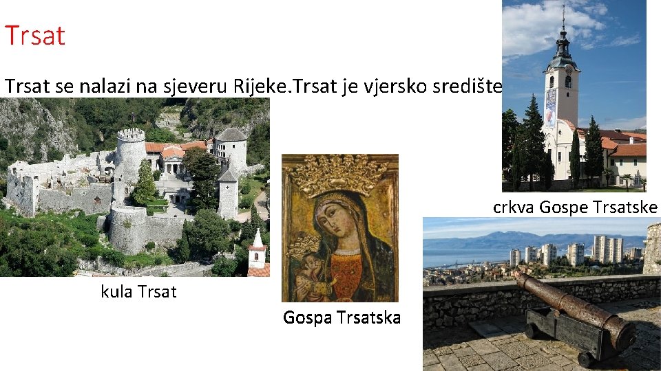 Trsat se nalazi na sjeveru Rijeke. Trsat je vjersko središte. crkva Gospe Trsatske kula