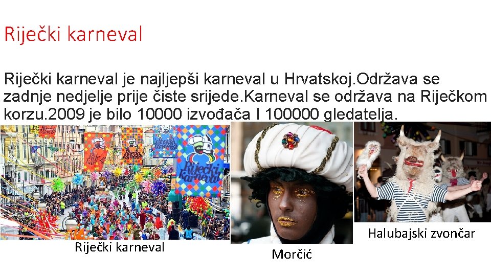 Riječki karneval je najljepši karneval u Hrvatskoj. Održava se zadnje nedjelje prije čiste srijede.