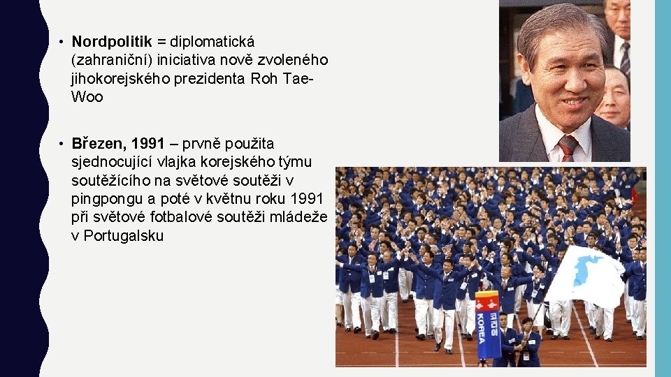  • Nordpolitik = diplomatická (zahraniční) iniciativa nově zvoleného jihokorejského prezidenta Roh Tae. Woo