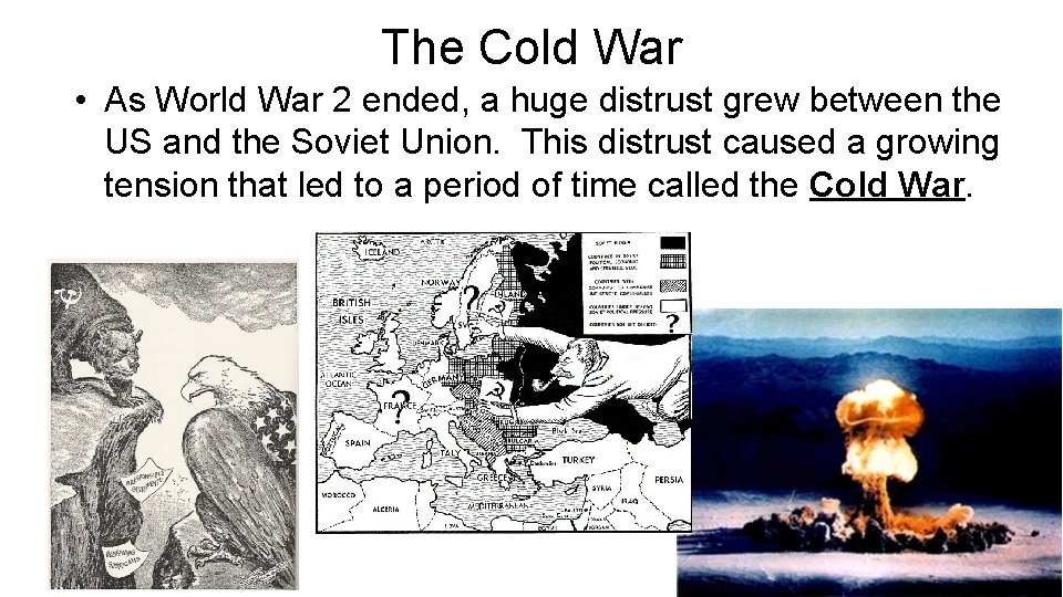 The Cold War • As World War 2 ended, a huge distrust grew between