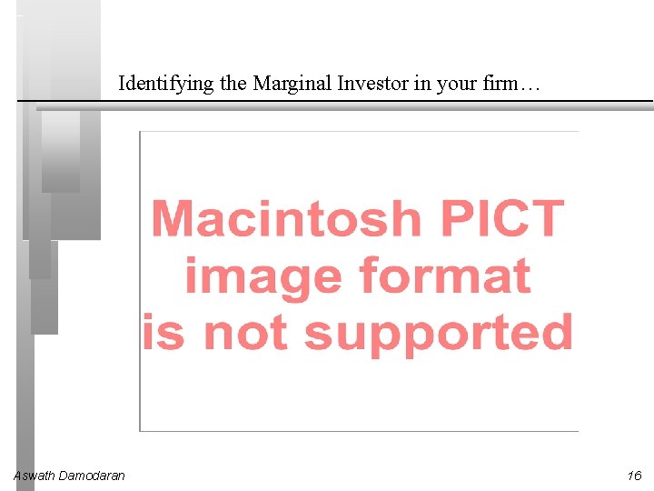 Identifying the Marginal Investor in your firm… Aswath Damodaran 16 