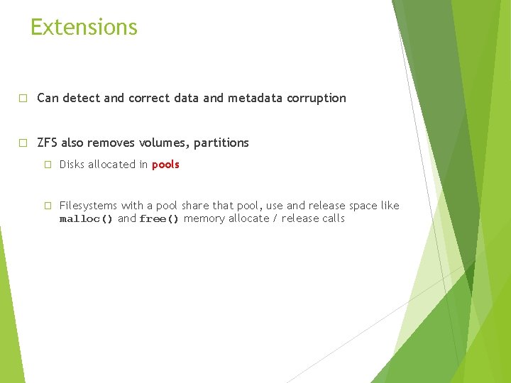 Extensions � Can detect and correct data and metadata corruption � ZFS also removes