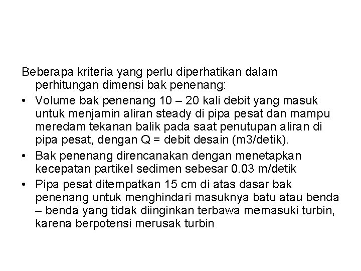 Beberapa kriteria yang perlu diperhatikan dalam perhitungan dimensi bak penenang: • Volume bak penenang