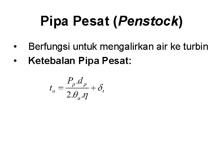 Pipa Pesat (Penstock) • • Berfungsi untuk mengalirkan air ke turbin Ketebalan Pipa Pesat: