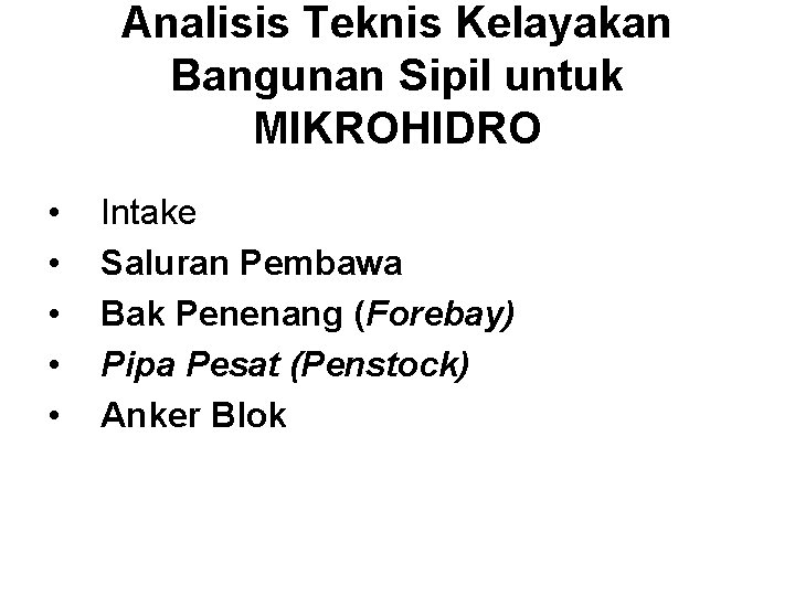 Analisis Teknis Kelayakan Bangunan Sipil untuk MIKROHIDRO • • • Intake Saluran Pembawa Bak