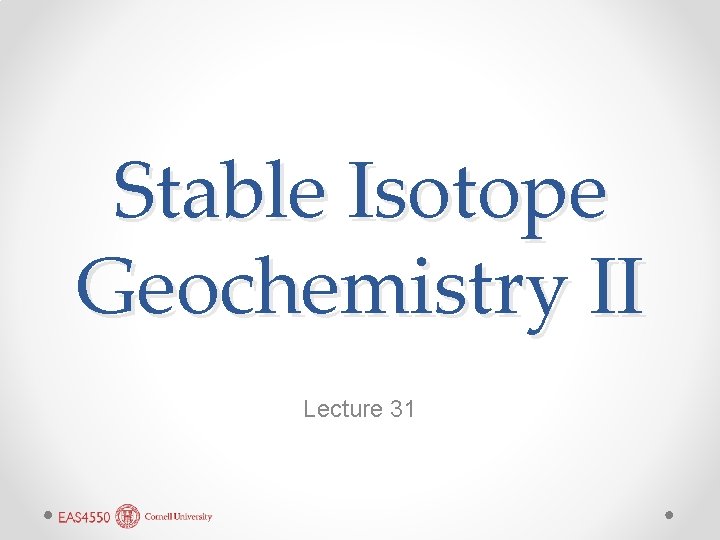 Stable Isotope Geochemistry II Lecture 31 