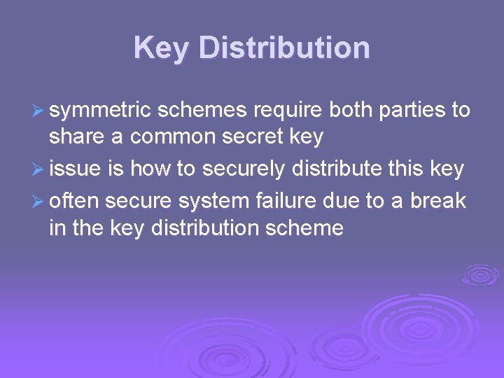 Key Distribution Ø symmetric schemes require both parties to share a common secret key