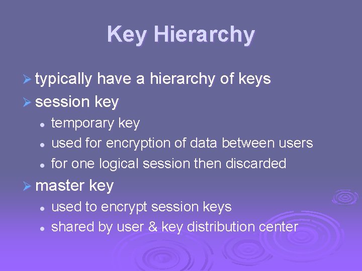 Key Hierarchy Ø typically have a hierarchy of keys Ø session key l l