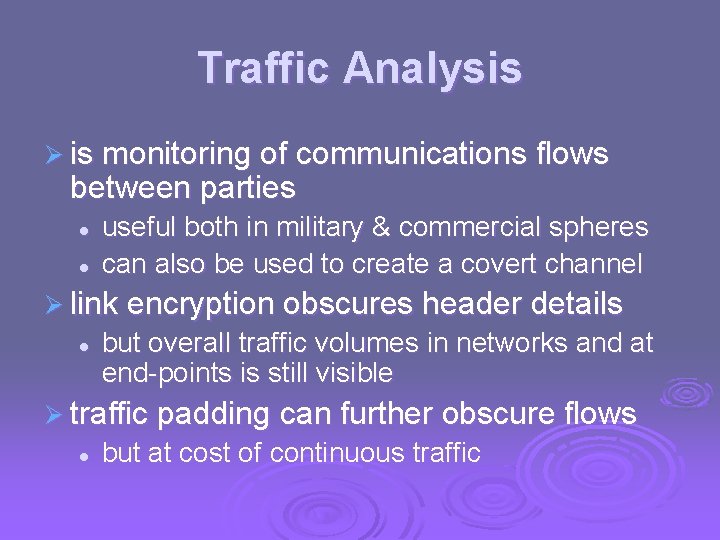 Traffic Analysis Ø is monitoring of communications flows between parties l l useful both