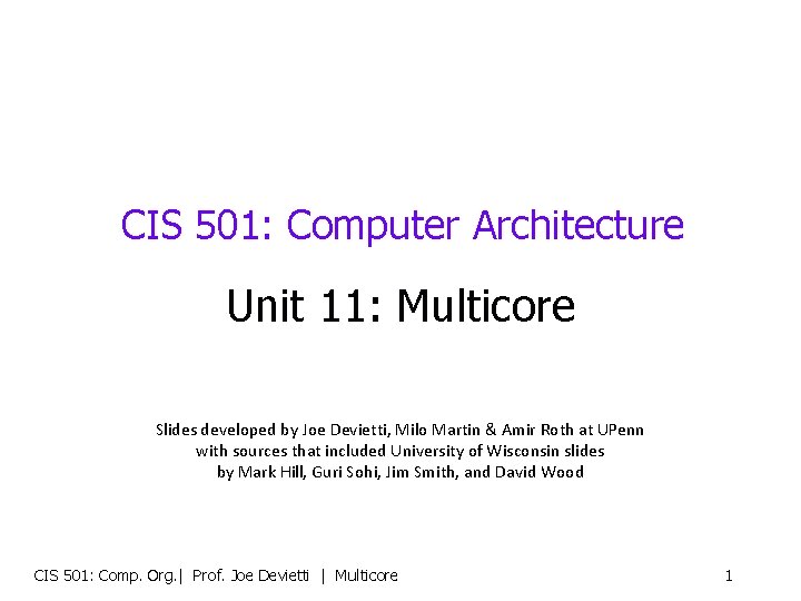 CIS 501: Computer Architecture Unit 11: Multicore Slides developed by Joe Devietti, Milo Martin