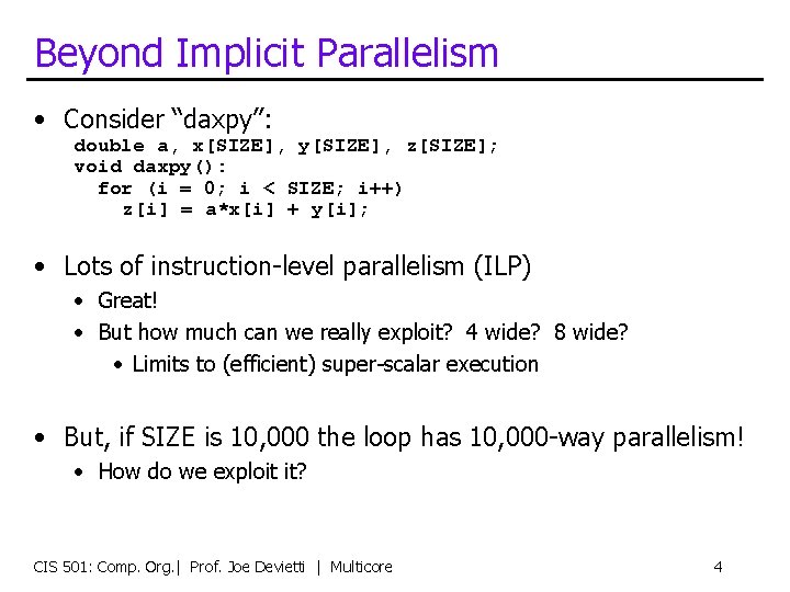 Beyond Implicit Parallelism • Consider “daxpy”: double a, x[SIZE], y[SIZE], z[SIZE]; void daxpy(): for