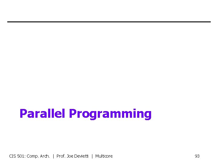 Parallel Programming CIS 501: Comp. Arch. | Prof. Joe Devietti | Multicore 93 