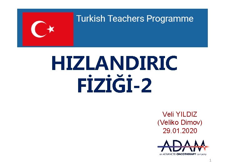 HIZLANDIRIC FİZİĞİ-2 Veli YILDIZ (Veliko Dimov) 29. 01. 2020 1 