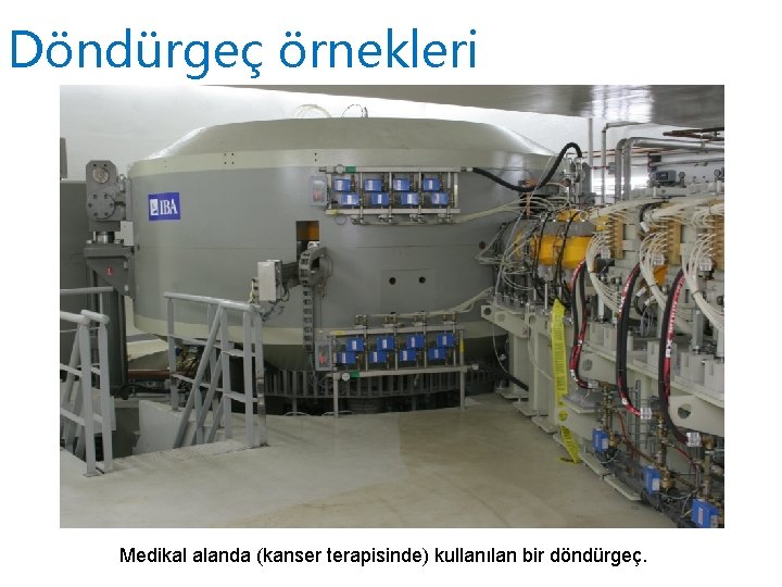 Döndürgeç örnekleri Medikal alanda (kanser terapisinde) kullanılan bir döndürgeç. 