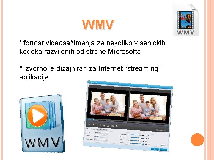 WMV * format videosažimanja za nekoliko vlasničkih kodeka razvijenih od strane Microsofta * izvorno