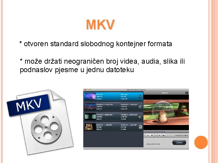 MKV * otvoren standard slobodnog kontejner formata * može držati neograničen broj videa, audia,