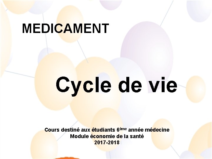MEDICAMENT Cycle de vie Cours destiné aux étudiants 6ème année médecine Module économie de