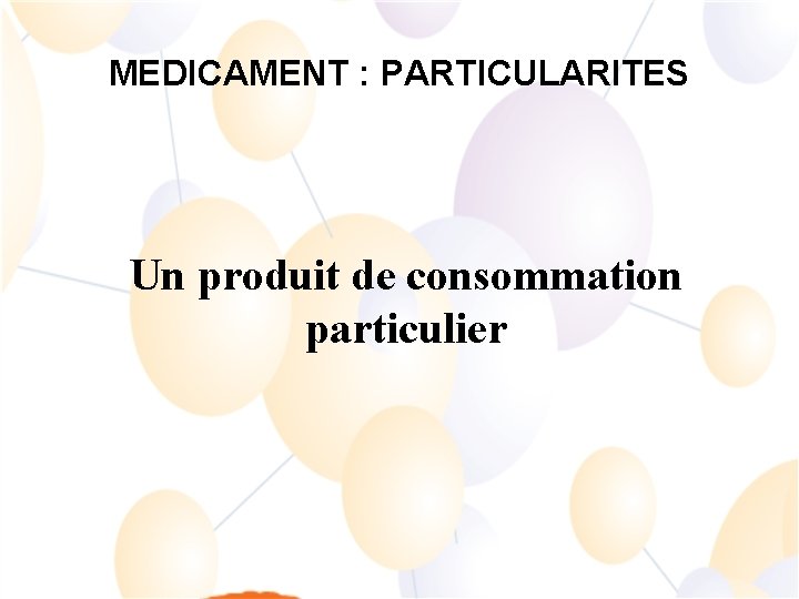 MEDICAMENT : PARTICULARITES Un produit de consommation particulier 