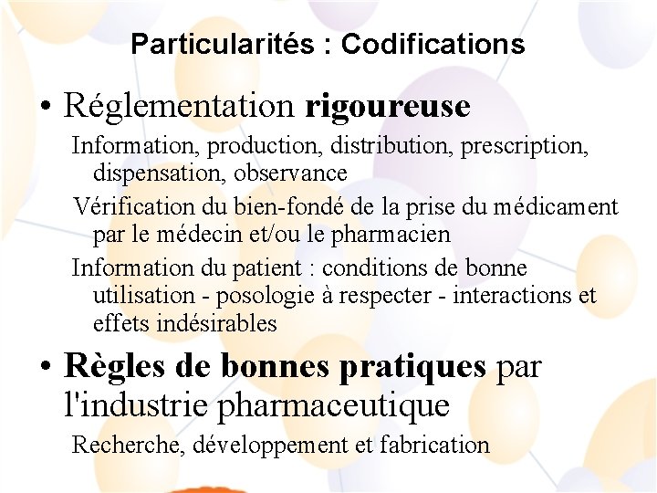 Particularités : Codifications • Réglementation rigoureuse Information, production, distribution, prescription, dispensation, observance Vérification du