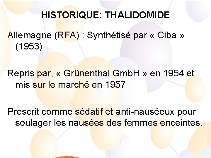 HISTORIQUE: THALIDOMIDE Allemagne (RFA) : Synthétisé par « Ciba » (1953) Repris par, «