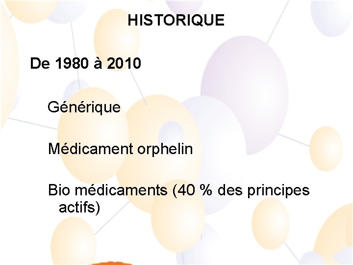 HISTORIQUE De 1980 à 2010 Générique Médicament orphelin Bio médicaments (40 % des principes