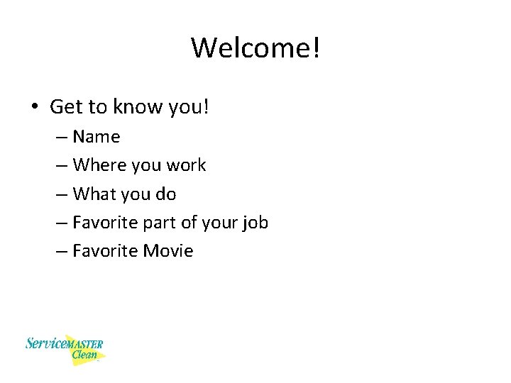 Welcome! • Get to know you! – Name – Where you work – What