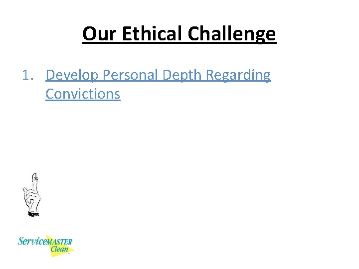 Our Ethical Challenge 1. Develop Personal Depth Regarding Convictions 