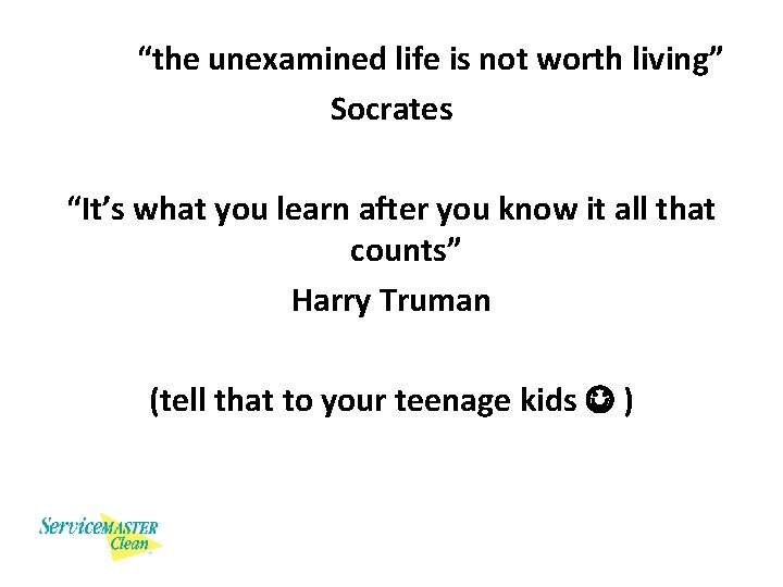 “the unexamined life is not worth living” Socrates “It’s what you learn after you