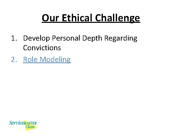 Our Ethical Challenge 1. Develop Personal Depth Regarding Convictions 2. Role Modeling 