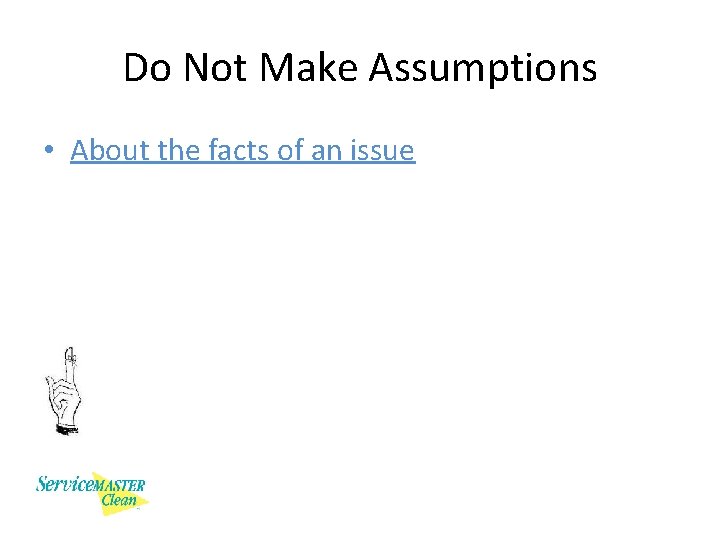 Do Not Make Assumptions • About the facts of an issue 