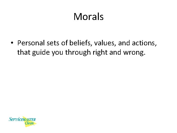 Morals • Personal sets of beliefs, values, and actions, that guide you through right