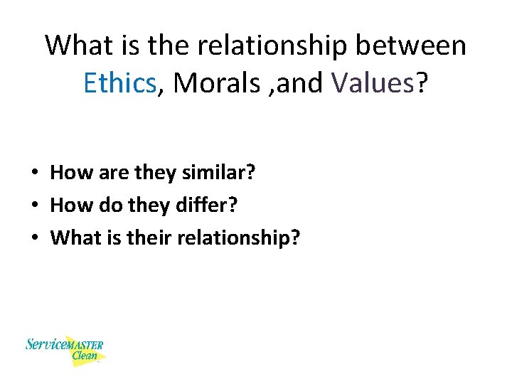 What is the relationship between Ethics, Morals , and Values? • How are they