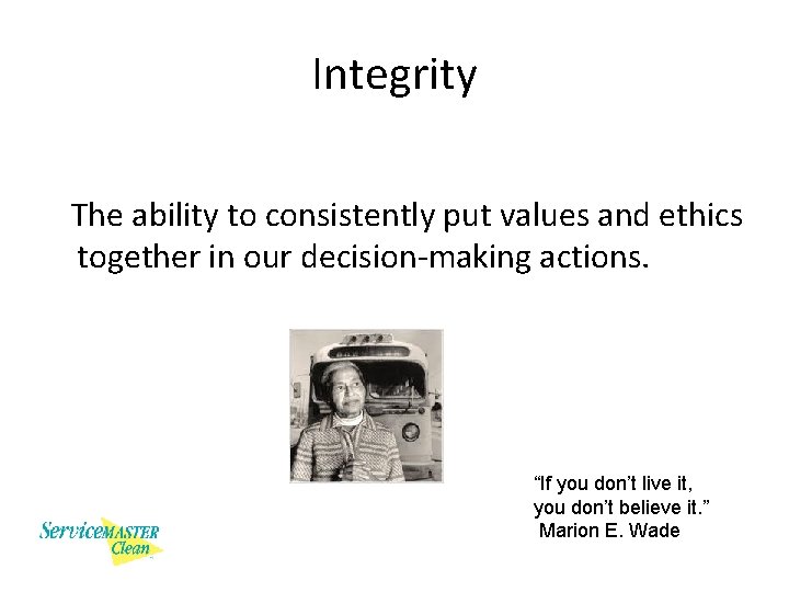 Integrity The ability to consistently put values and ethics together in our decision-making actions.