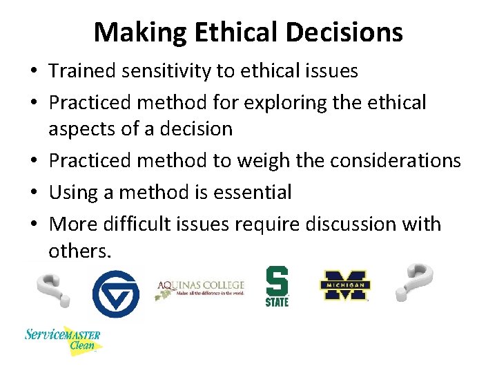 Making Ethical Decisions • Trained sensitivity to ethical issues • Practiced method for exploring