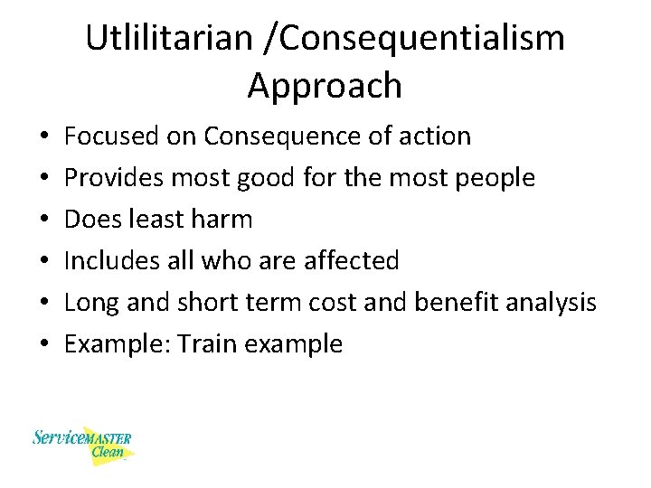 Utlilitarian /Consequentialism Approach • • • Focused on Consequence of action Provides most good