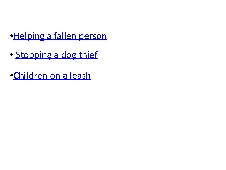  • Helping a fallen person • Stopping a dog thief • Children on