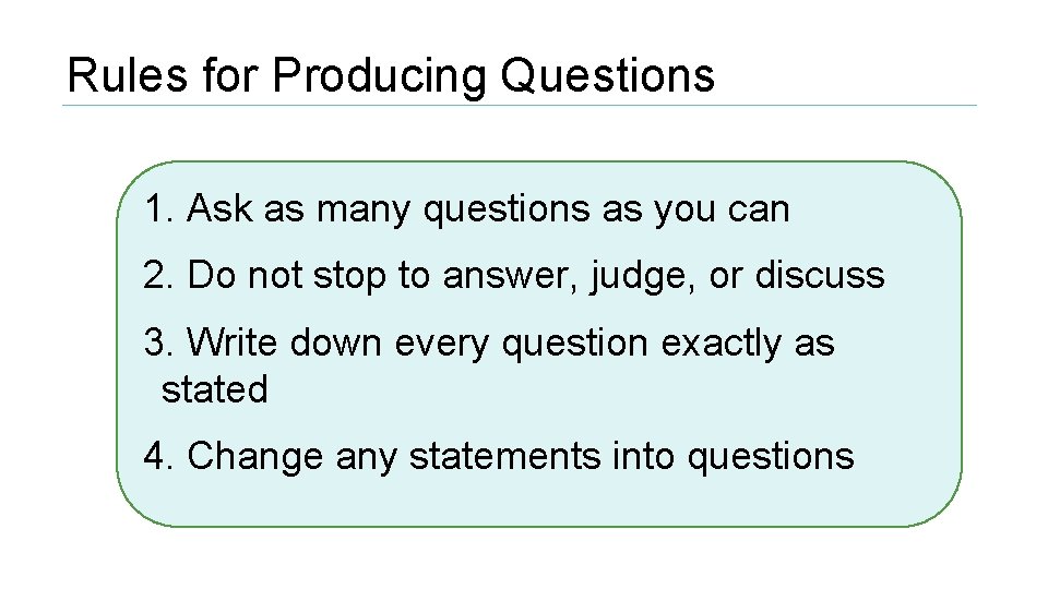 Rules for Producing Questions 1. Ask as many questions as you can 2. Do