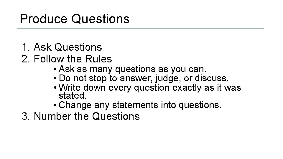 Produce Questions 1. Ask Questions 2. Follow the Rules • Ask as many questions