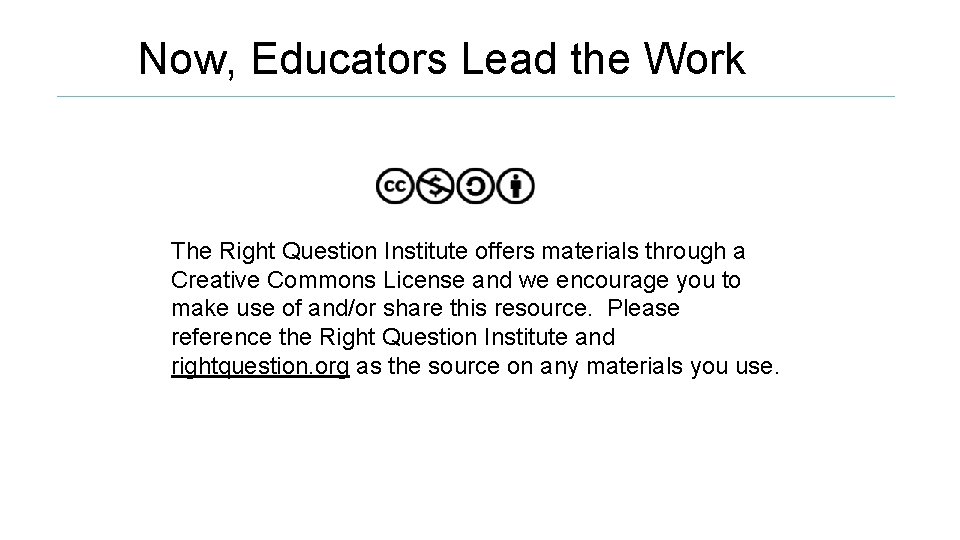 Now, Educators Lead the Work The Right Question Institute offers materials through a Creative