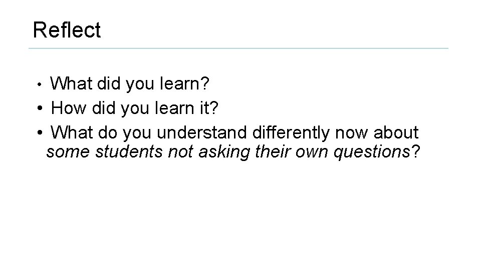 Reflect • What did you learn? • How did you learn it? • What