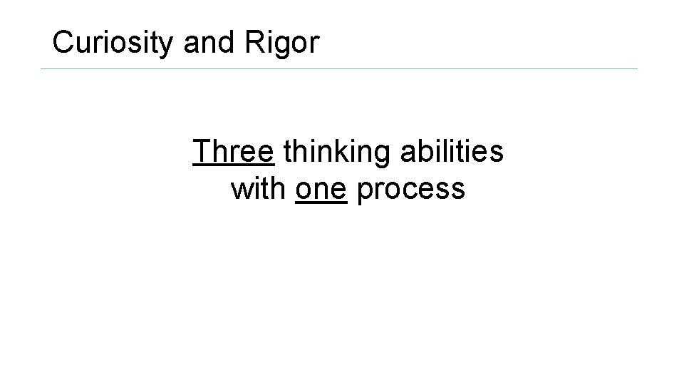 Curiosity and Rigor Three thinking abilities with one process 
